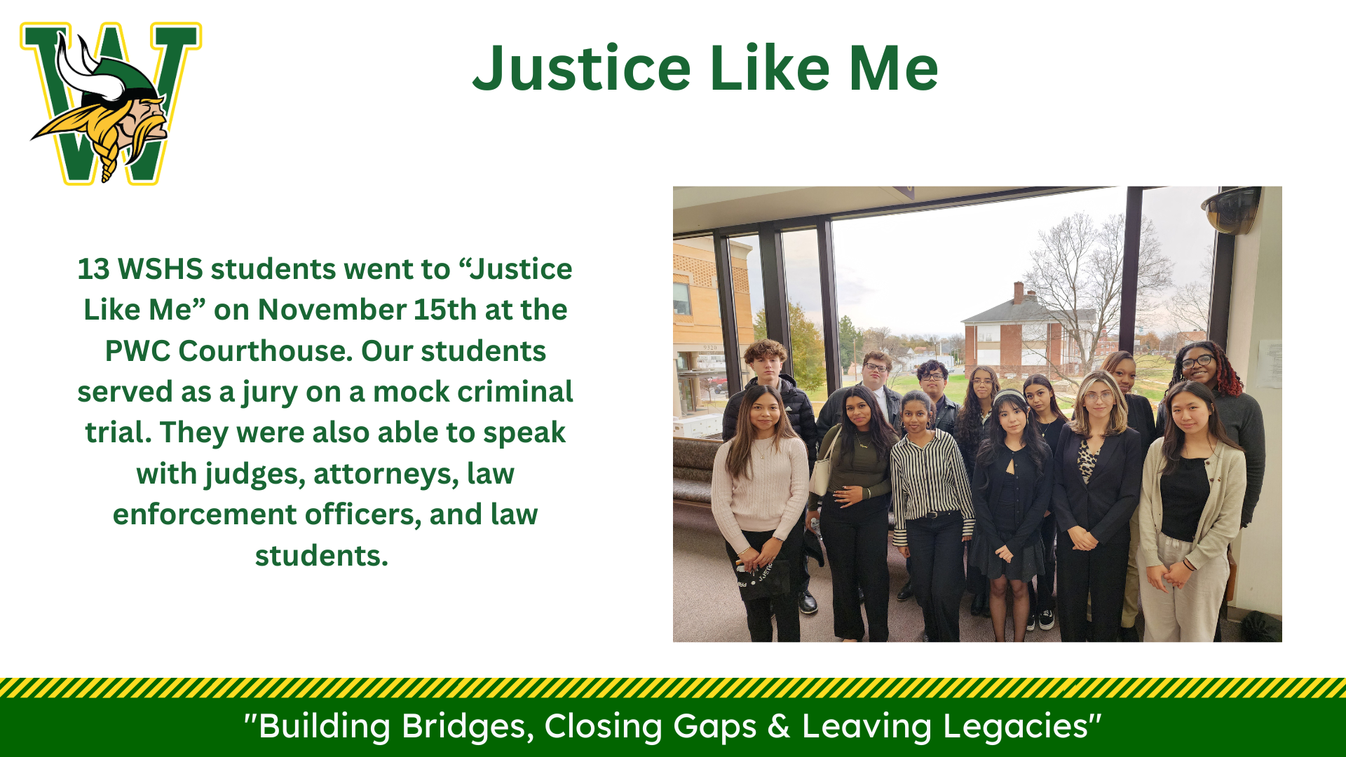 Mrs. Falgiano took 13 WSHS students to Justice Like Me on November 15th at the PWC Courthouse. Our students served as a jury on a mock criminal trial. They were also able to speak with judges, attorneys, law enforcement officers, and law students.