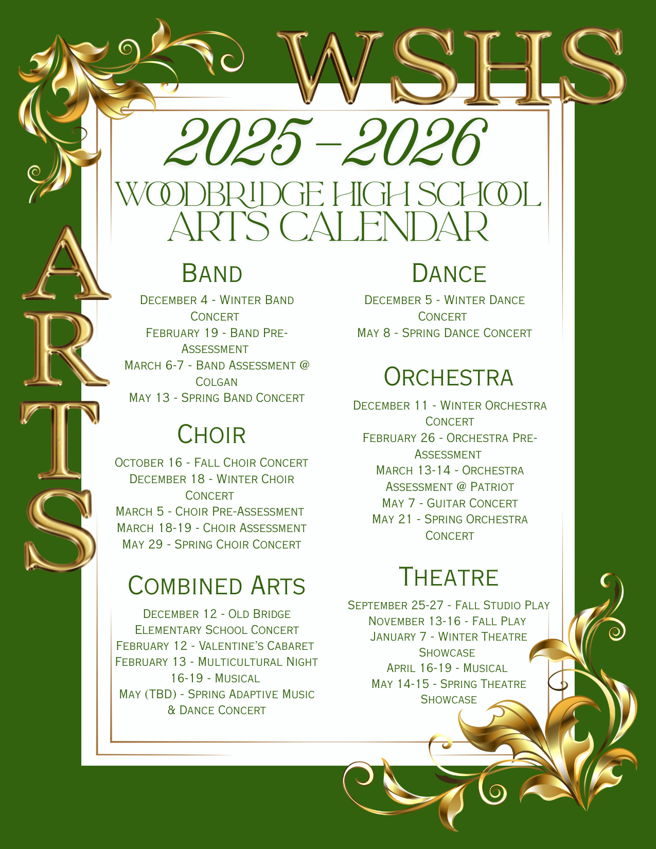 2025-2026 WODBRIDGE HIGH SCHOL ARTS CALENDAR BAND DECEMBER 4 - WINTER BAND CONCERT FEBRUARY 19 - BAND PRE-ASSESSMENT MARCH 6-7 - BAND ASSESSMENT @ COLGAN MAY 13 - SPRING BAND CONCERT DANCE DECEMBER 5 - WINTER DANCE CONCERT MAY 8 - SPRING DANCE CONCERT ORCHESTRA CHOIR OCTOBER 16 - FALL CHOIR CONCERT DECEMBER 18 - WINTER CHOIR CONCERT MARCH 5 - CHoIr PRE-AssESsMENT MARCH 18-19 - CHOIR AssESSMENT MAY 29 - SPRING CHOIR CONCERT DECEMBER 11 - WINTER ORCHESTRA CONCERT FEBRUARY 26 - ORCHESTRA PRE-ASSESSMENT MARCH 13-14 - ORCHESTRA ASSESSMENT @ PATRIOT MAY 7 - GUITAR CONCERT MAY 21 - SPRING ORCHESTRA CONCERT COMBINED ARTS DECEMBER 12 - OLD BRIDGE ELEMENTARY SCHOOL CONCERT FEBRUARY 12 - VALENTINE'S CABARET FEBRUARY 13 - MULTICULTURAL NIGHT 16-19 - MUSICAL MAY (TBD) - SPRING ADAPTIVE MUSIC & DANCE CONCERT THEATRE SEPTEMBER 25-27 - FALL STUDIO PLAY NOVEMBER 13-16 - FALL PLAY JANUARY 7 - WINTER THEATRE SHOWCASE APRIL 16-19 - MUSICAL MAY 14-15 - SPRING THEATRE SHOWCASE